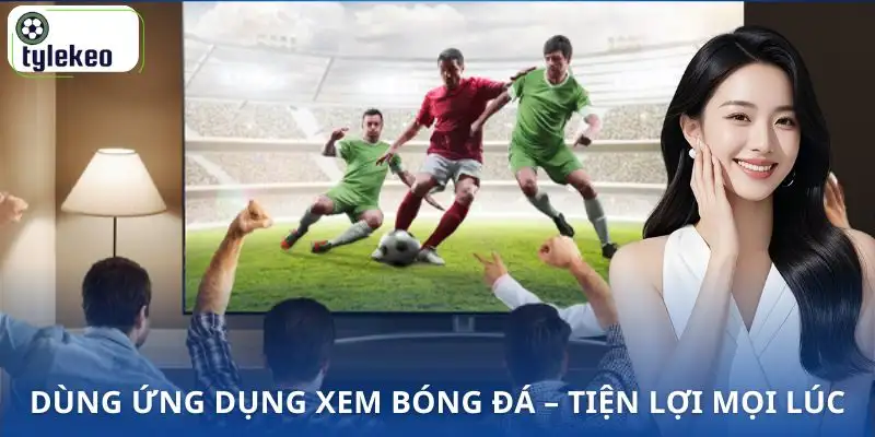 ung-dung-xem-bong-da-ly-do